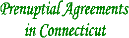 Prenuptial Agreements
in Connecticut